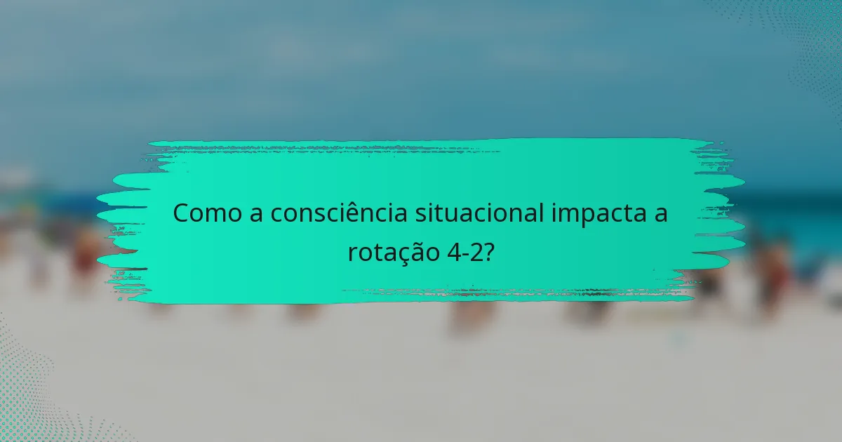 Como a consciência situacional impacta a rotação 4-2?