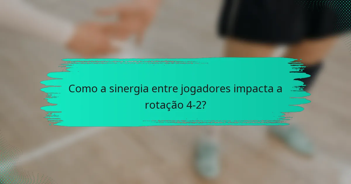 Como a sinergia entre jogadores impacta a rotação 4-2?