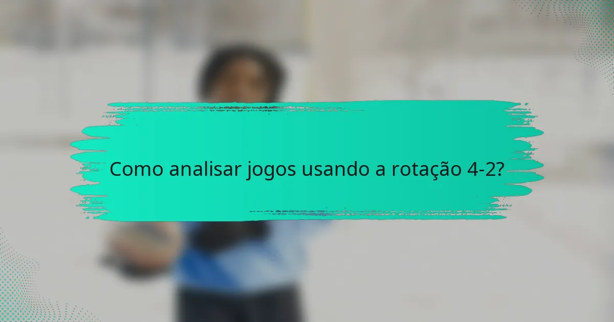 Como analisar jogos usando a rotação 4-2?