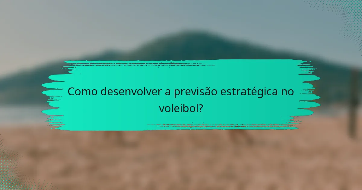 Como desenvolver a previsão estratégica no voleibol?