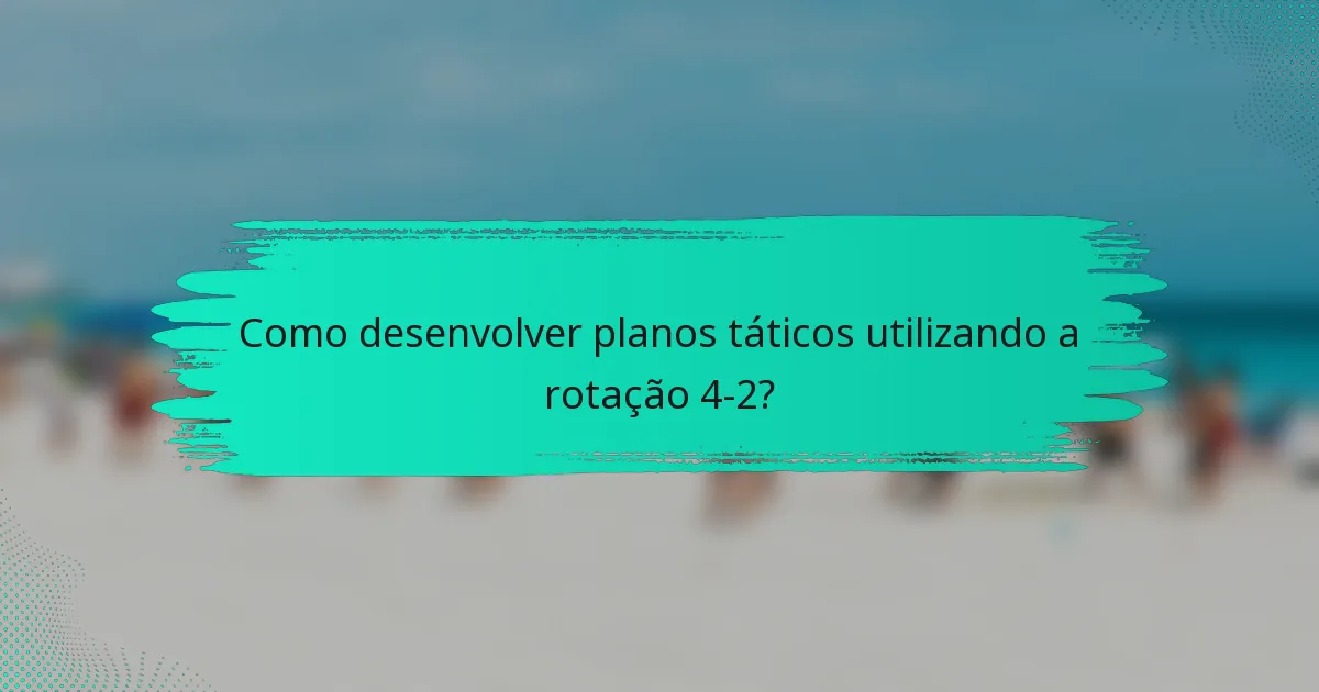 Como desenvolver planos táticos utilizando a rotação 4-2?