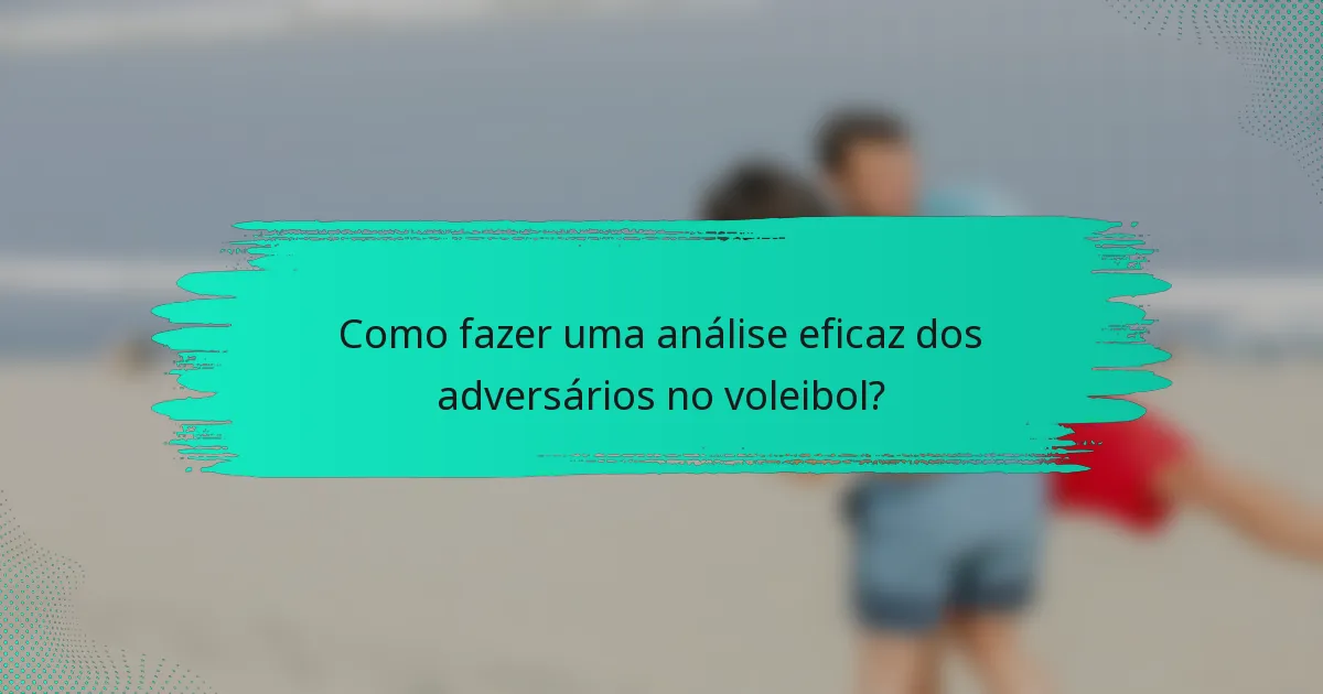 Como fazer uma análise eficaz dos adversários no voleibol?