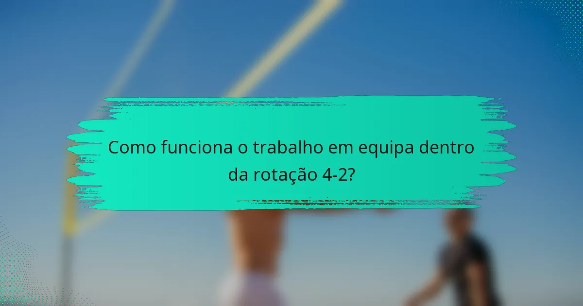 Como funciona o trabalho em equipa dentro da rotação 4-2?