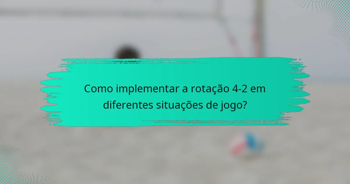 Como implementar a rotação 4-2 em diferentes situações de jogo?
