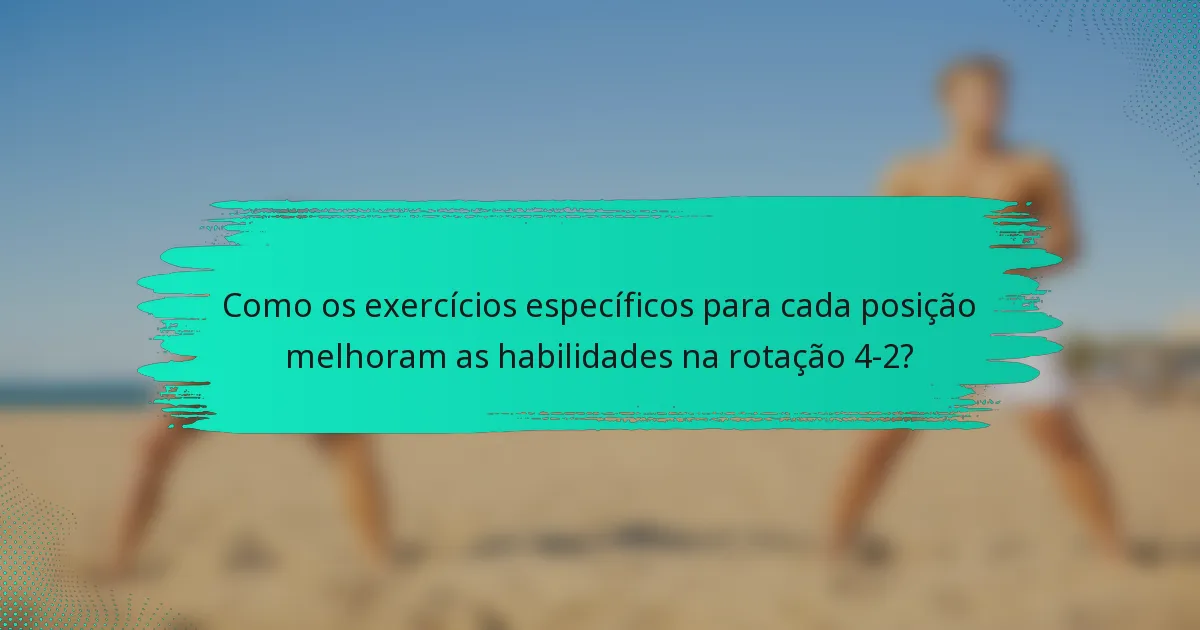 Como os exercícios específicos para cada posição melhoram as habilidades na rotação 4-2?