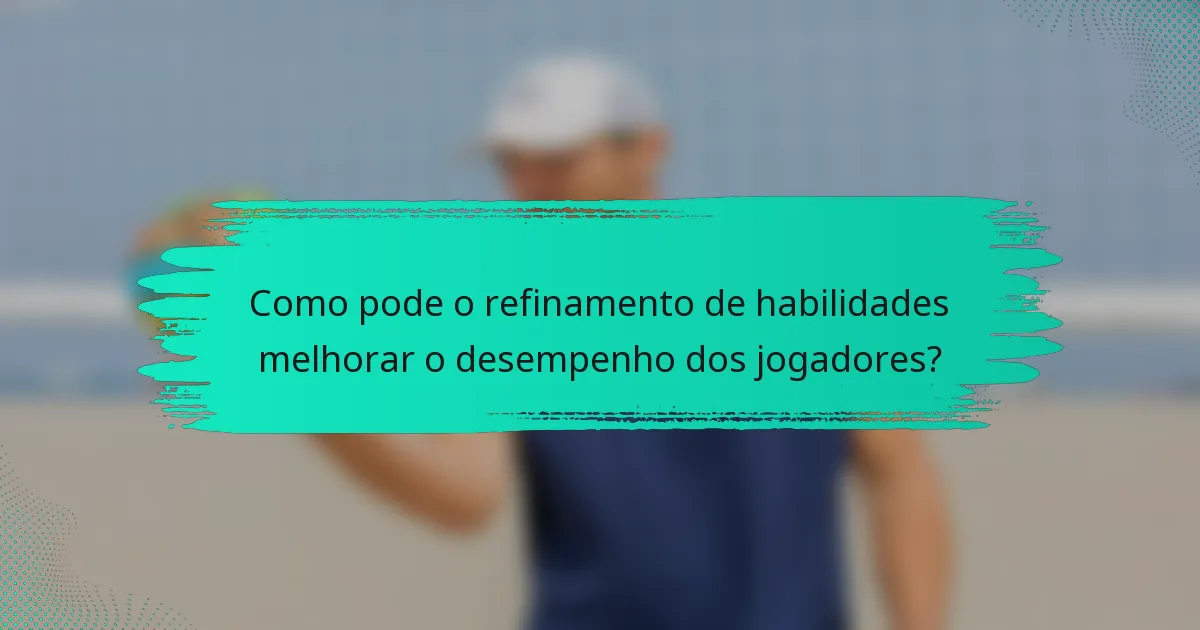 Como pode o refinamento de habilidades melhorar o desempenho dos jogadores?