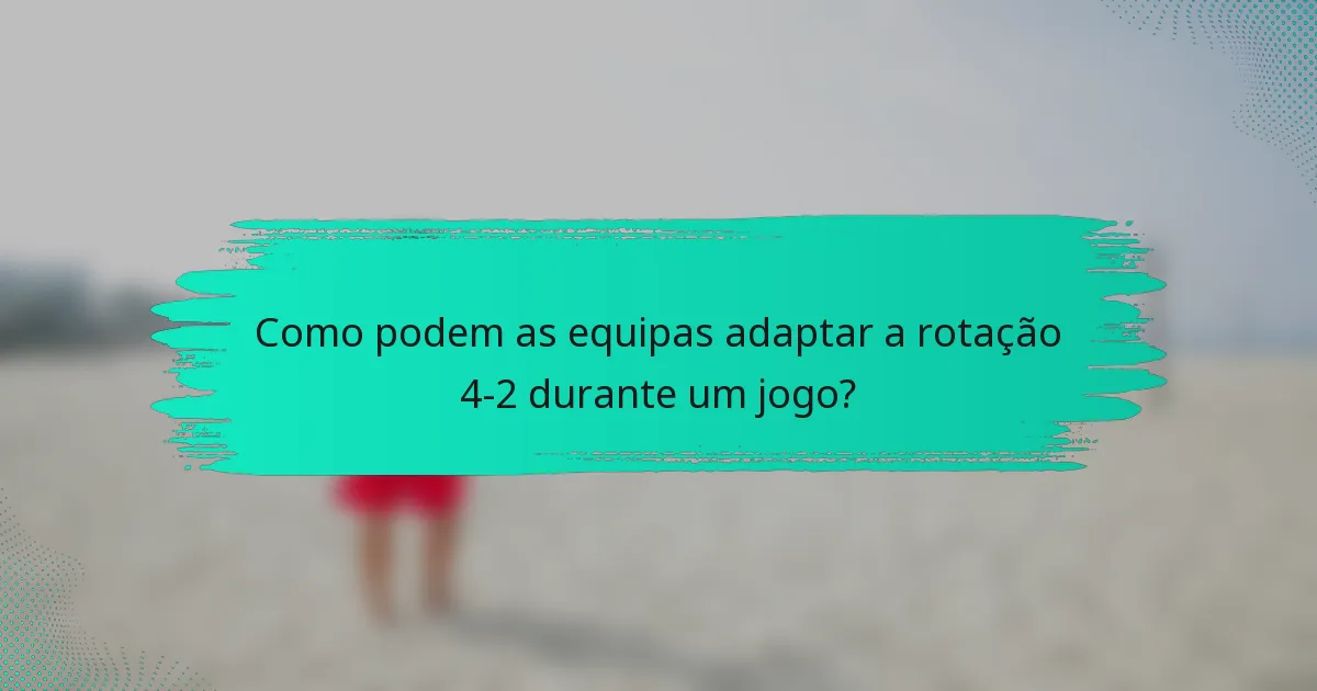 Como podem as equipas adaptar a rotação 4-2 durante um jogo?