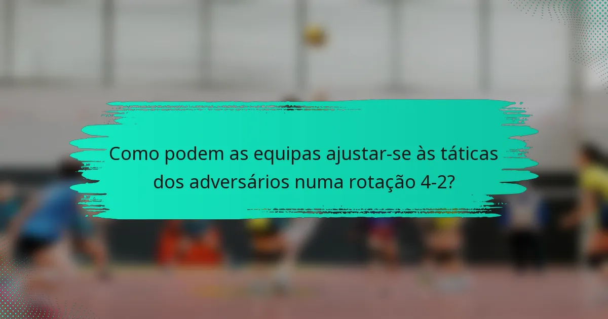 Como podem as equipas ajustar-se às táticas dos adversários numa rotação 4-2?