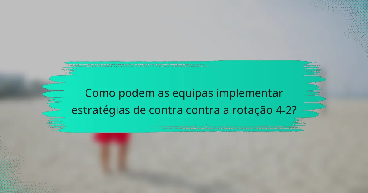 Como podem as equipas implementar estratégias de contra contra a rotação 4-2?