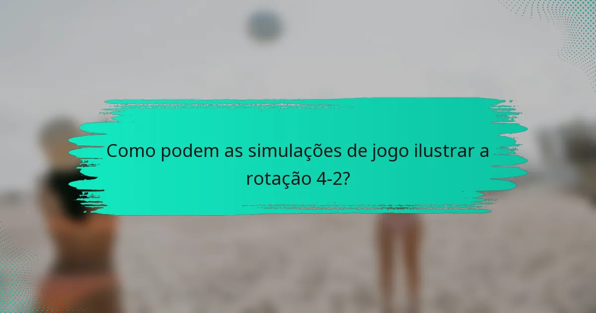 Como podem as simulações de jogo ilustrar a rotação 4-2?