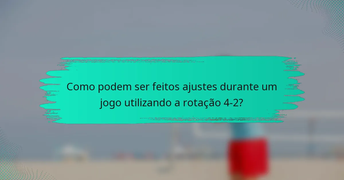Como podem ser feitos ajustes durante um jogo utilizando a rotação 4-2?