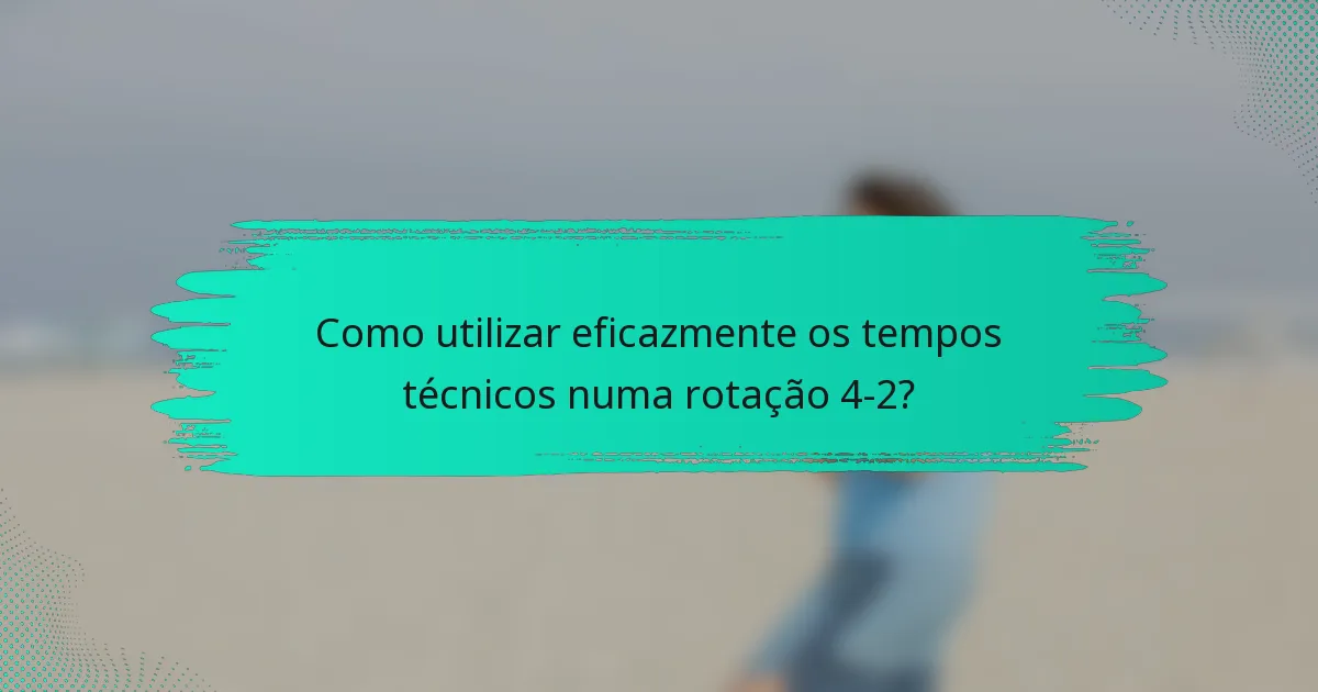 Como utilizar eficazmente os tempos técnicos numa rotação 4-2?