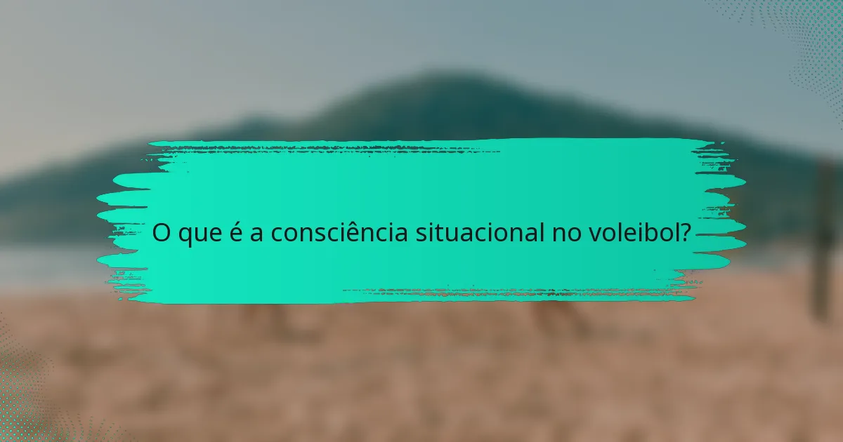 O que é a consciência situacional no voleibol?