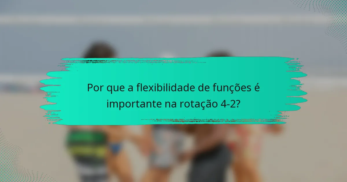 Por que a flexibilidade de funções é importante na rotação 4-2?