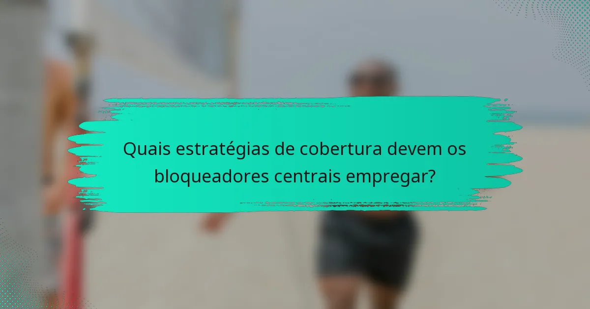 Quais estratégias de cobertura devem os bloqueadores centrais empregar?