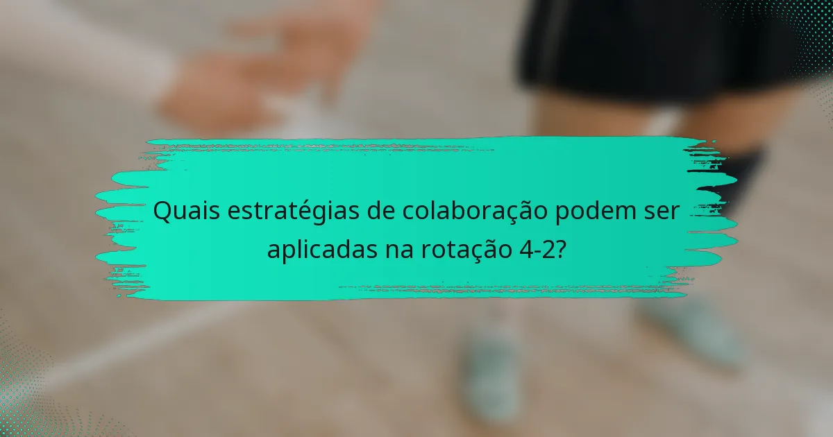 Quais estratégias de colaboração podem ser aplicadas na rotação 4-2?