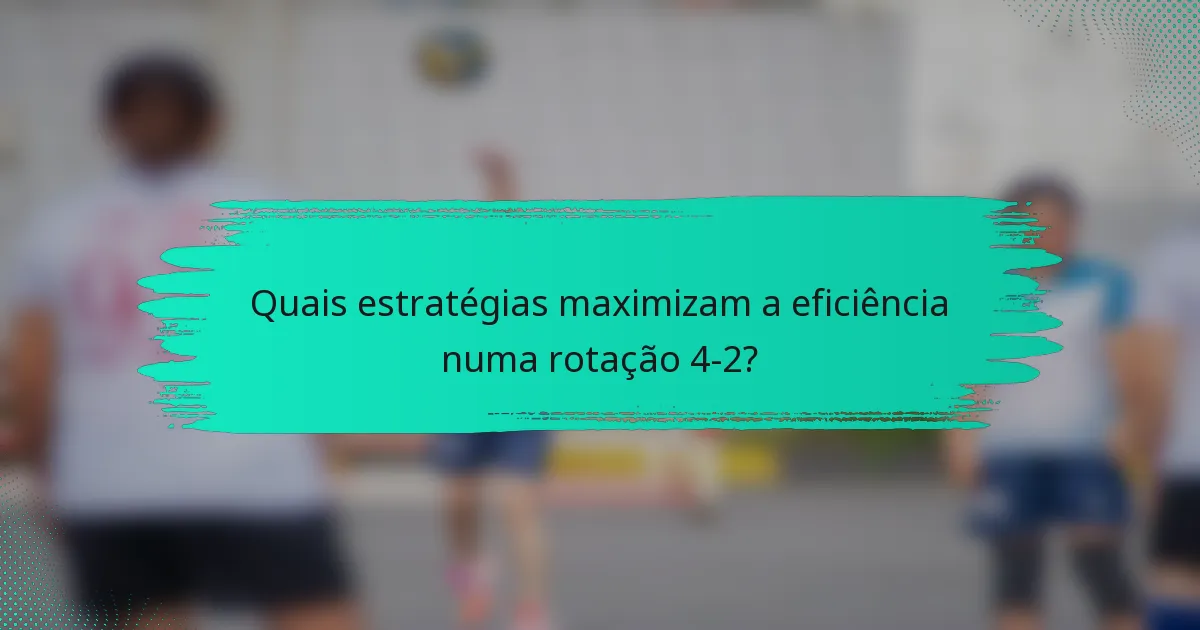 Quais estratégias maximizam a eficiência numa rotação 4-2?