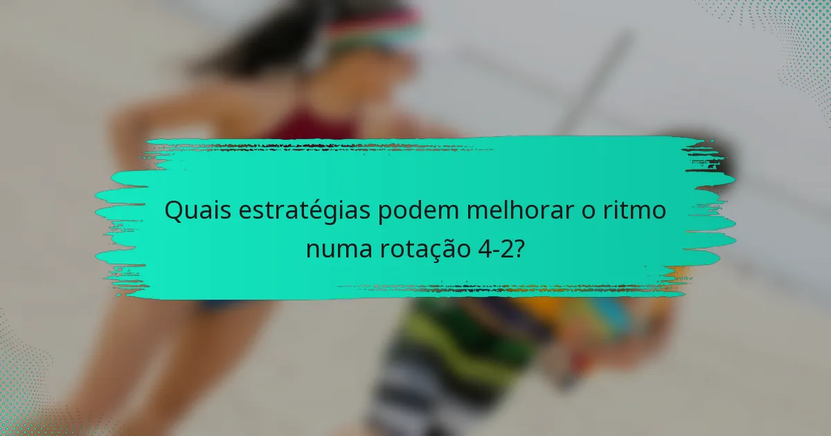 Quais estratégias podem melhorar o ritmo numa rotação 4-2?