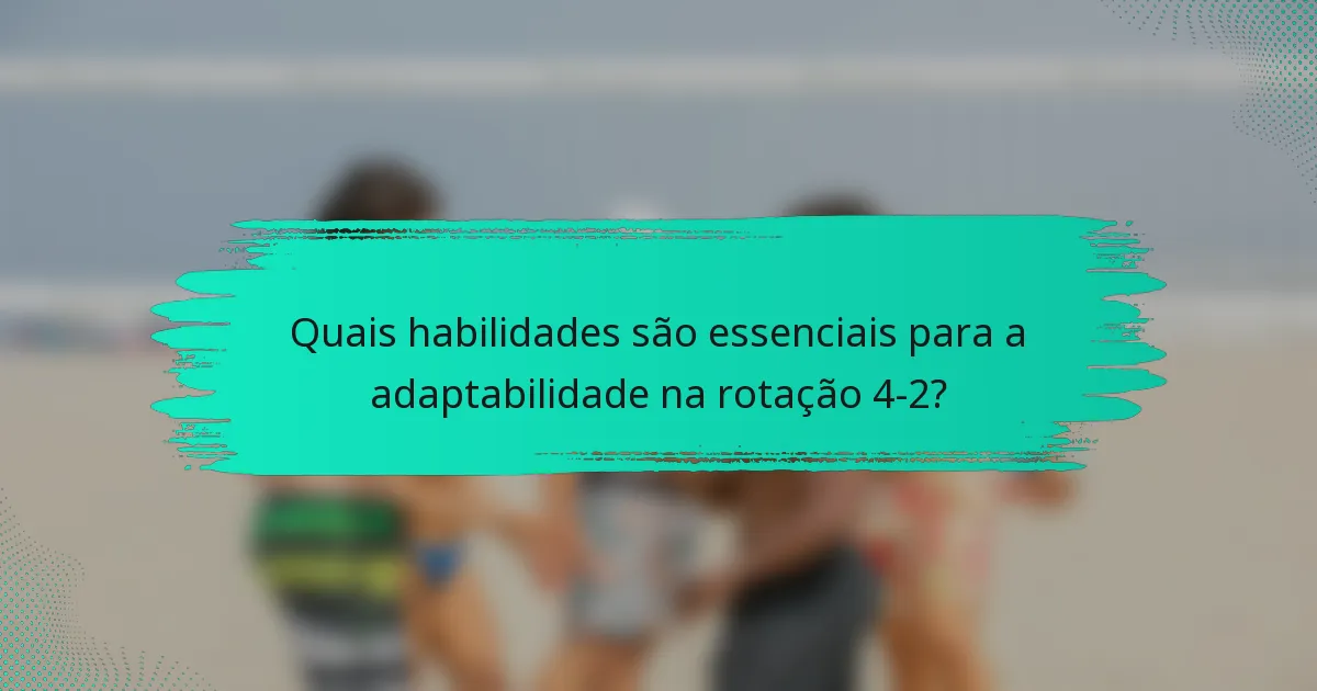 Quais habilidades são essenciais para a adaptabilidade na rotação 4-2?