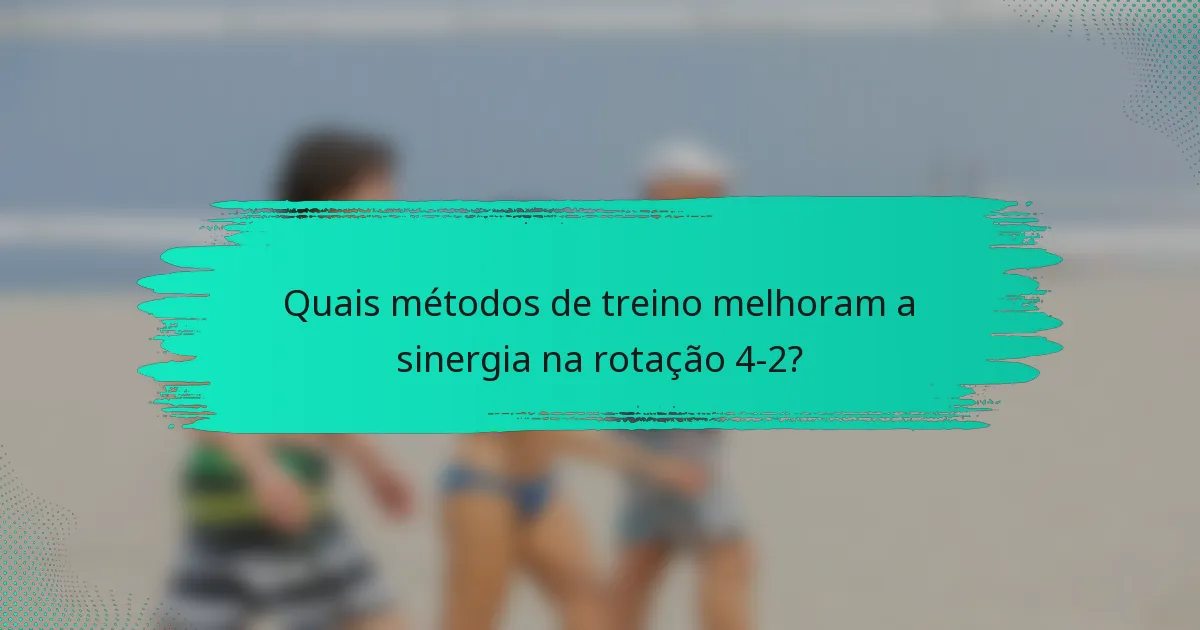 Quais métodos de treino melhoram a sinergia na rotação 4-2?