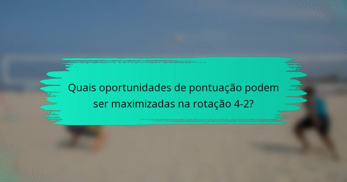 Quais oportunidades de pontuação podem ser maximizadas na rotação 4-2?