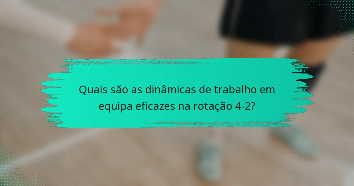 Quais são as dinâmicas de trabalho em equipa eficazes na rotação 4-2?