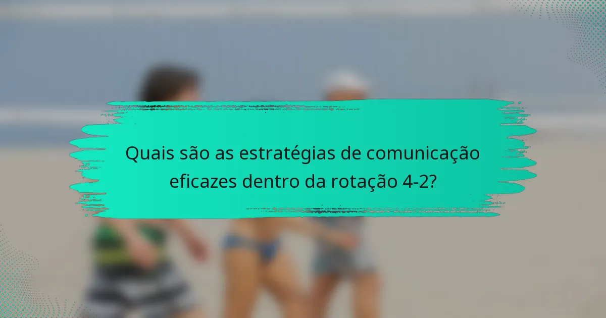 Quais são as estratégias de comunicação eficazes dentro da rotação 4-2?