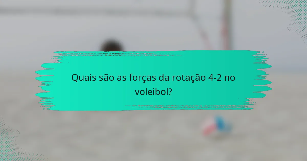 Quais são as forças da rotação 4-2 no voleibol?