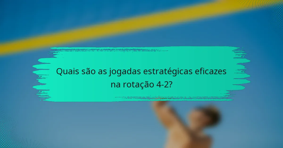 Quais são as jogadas estratégicas eficazes na rotação 4-2?