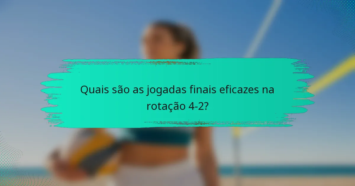 Quais são as jogadas finais eficazes na rotação 4-2?