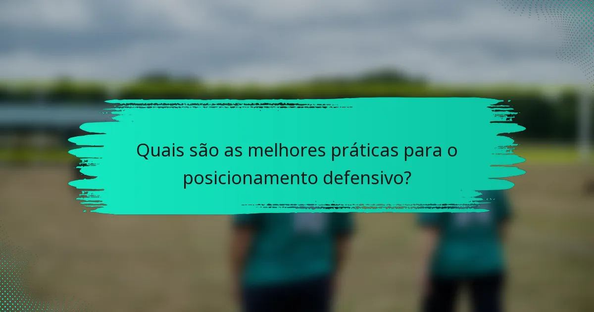 Quais são as melhores práticas para o posicionamento defensivo?