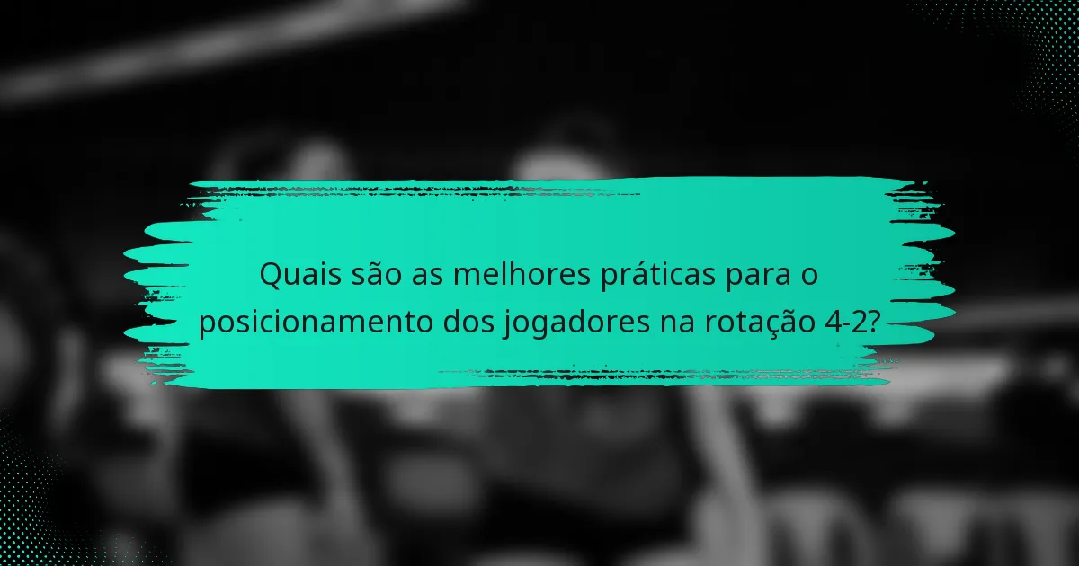 Quais são as melhores práticas para o posicionamento dos jogadores na rotação 4-2?