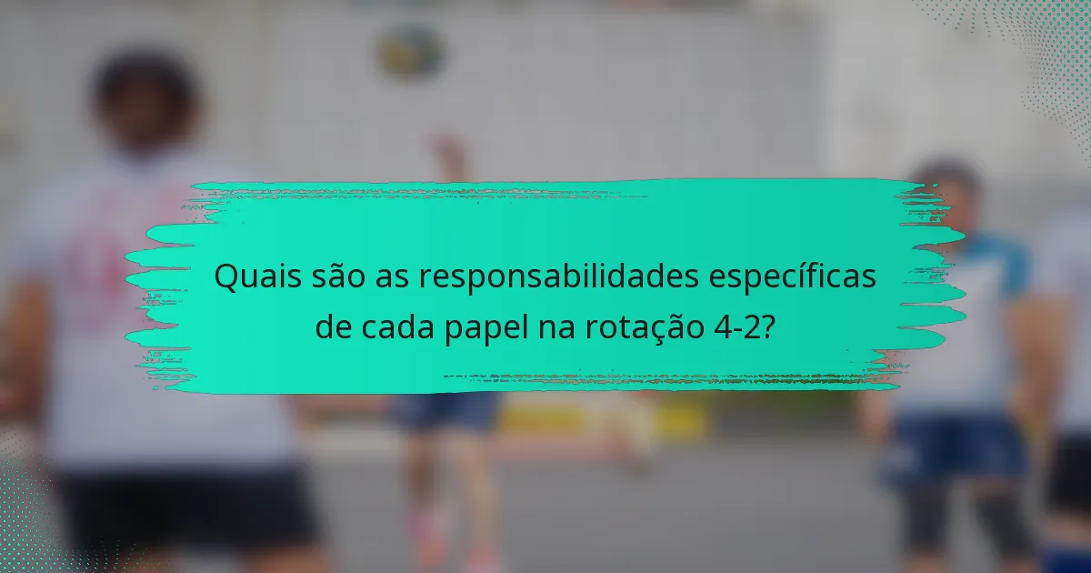 Quais são as responsabilidades específicas de cada papel na rotação 4-2?