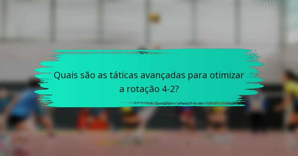 Quais são as táticas avançadas para otimizar a rotação 4-2?