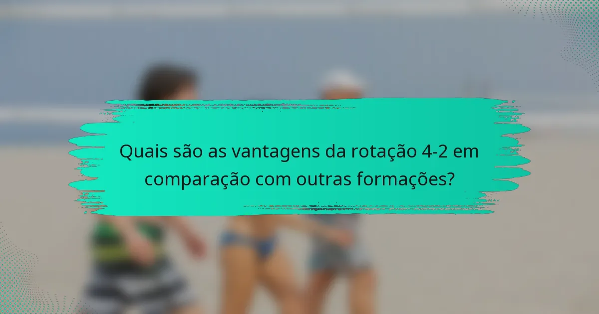 Quais são as vantagens da rotação 4-2 em comparação com outras formações?