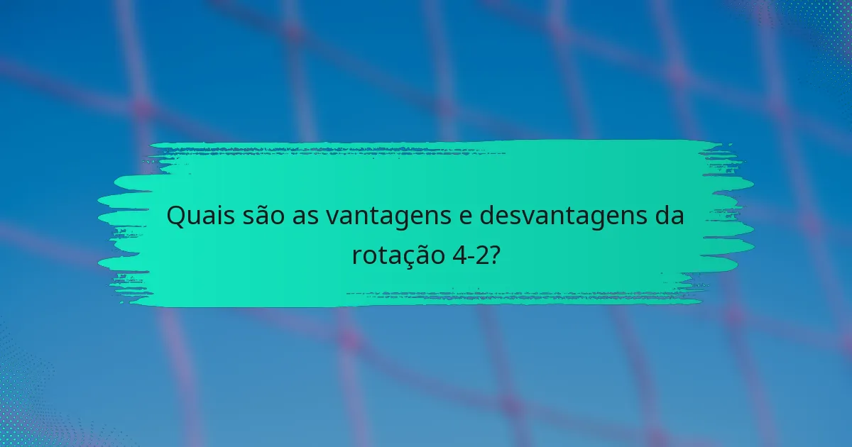 Quais são as vantagens e desvantagens da rotação 4-2?