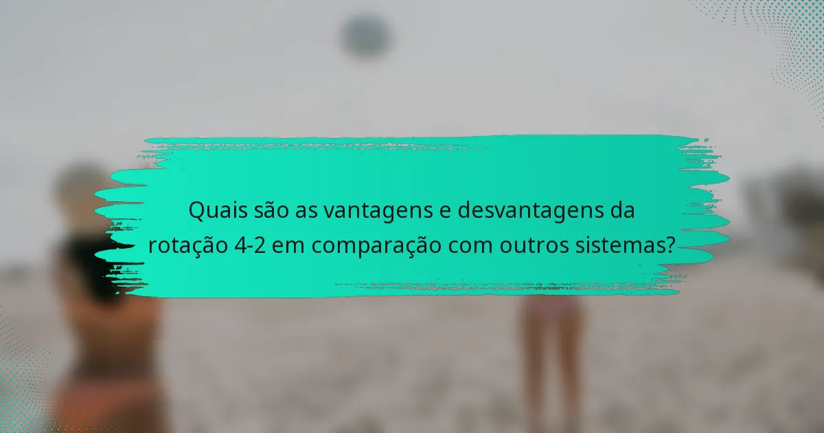 Quais são as vantagens e desvantagens da rotação 4-2 em comparação com outros sistemas?