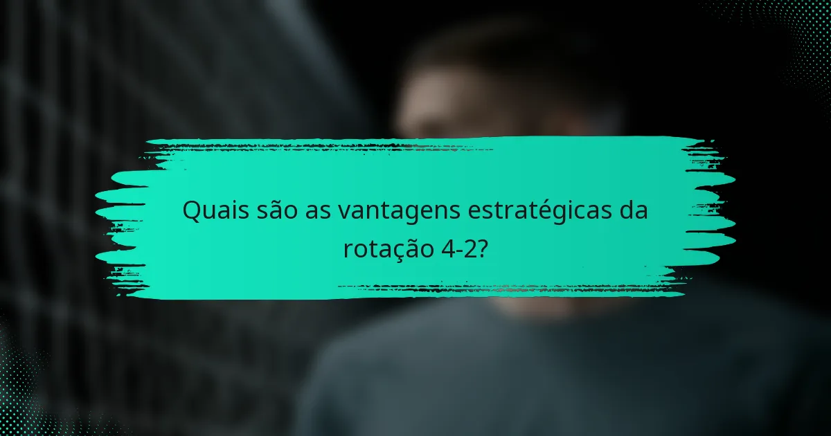Quais são as vantagens estratégicas da rotação 4-2?