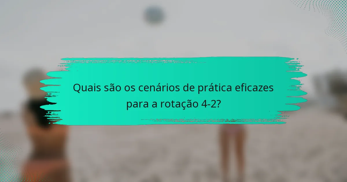 Quais são os cenários de prática eficazes para a rotação 4-2?
