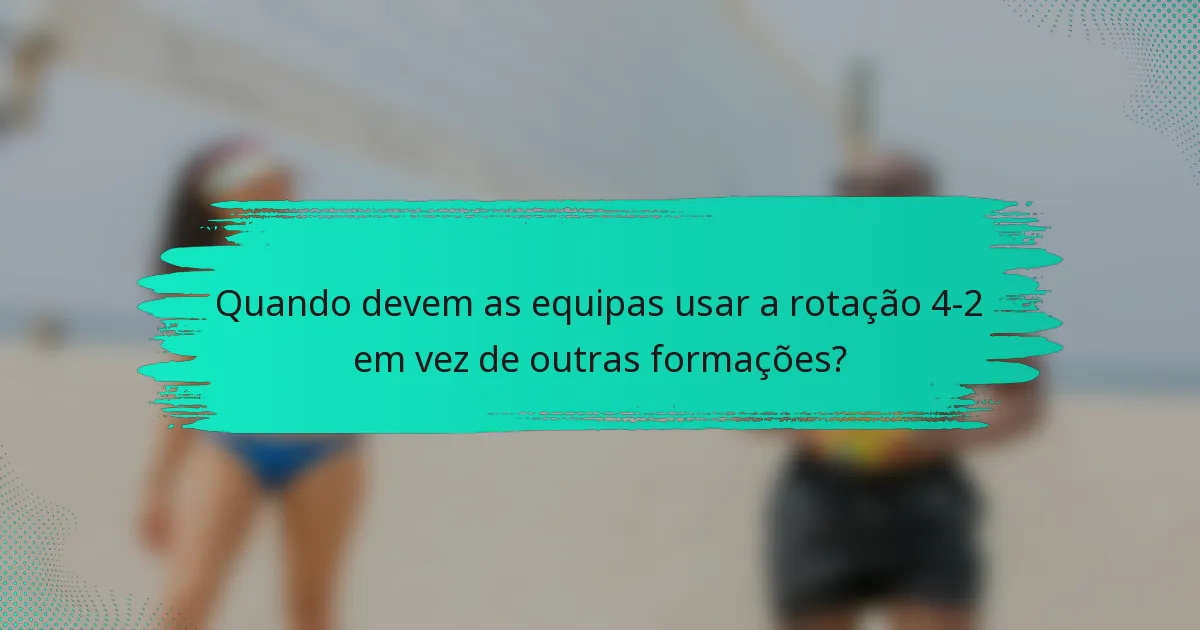 Quando devem as equipas usar a rotação 4-2 em vez de outras formações?