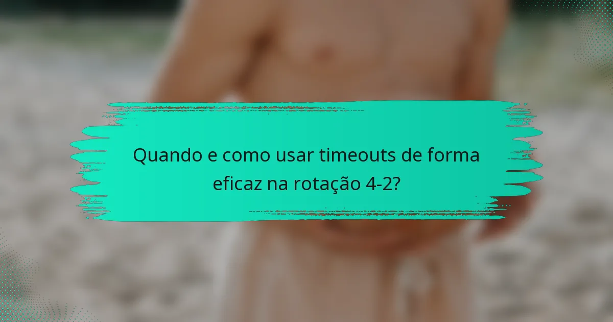 Quando e como usar timeouts de forma eficaz na rotação 4-2?